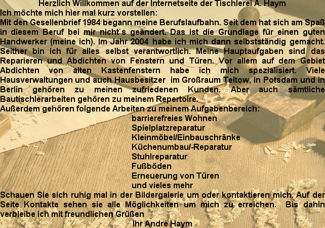 Herzlich Willkommen auf der Internetseite der Tischlerei A. Haym
Ich möchte mich hier mal kurz vo...